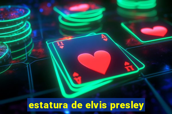 estatura de elvis presley